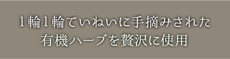１輪１輪ていねいに手摘みされた有機ハーブを贅沢に使用